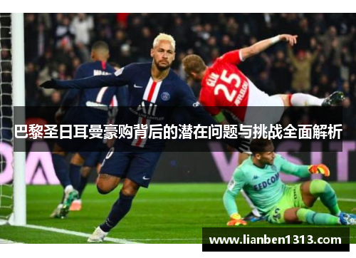 巴黎圣日耳曼豪购背后的潜在问题与挑战全面解析 巴黎圣日耳曼豪购背后的潜在问题与挑战全面解析