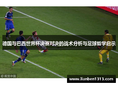 德国与巴西世界杯决赛对决的战术分析与足球哲学启示 德国与巴西世界杯决赛对决的战术分析与足球哲学启示